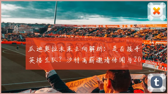 瓜迪奥拉未来去向解析:是否接手英格兰队?沙特高薪邀请传闻与2026年帅位竞争前瞻