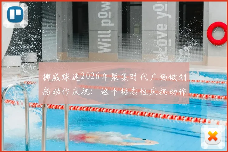 挪威球迷2026年聚集时代广场做划船动作庆祝:这个标志性庆祝动作的含义、起源与模仿教程全解析