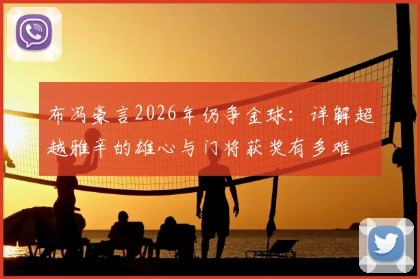 布冯豪言2026年仍争金球：详解超越雅辛的雄心与门将获奖有多难
