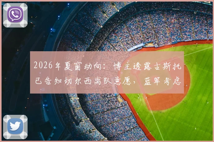 2026年夏窗动向：博主透露古斯托已告知切尔西离队意愿，蓝军考虑出售